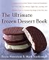 The Ultimate Frozen Dessert Book : A Complete Guide to Gelato, Sherbert, Granita, and Semmifreddo, Plus Frozen Cakes, Pies, Mousses, Chiffon Cakes, and ... of Ways to Customize Every Recipe to Your
