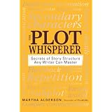 The Plot Whisperer: Secrets of Story Structure Any Writer Can Master ~ Martha Alderson