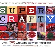 Super Crafty: Over 75 Amazing How-to Projects!