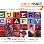 Super Crafty: Over 75 Amazing How-to Projects!