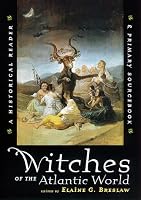 Witches of the Atlantic World: An Historical Reader and Primary Sourcebook