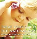 Books : Treat Your Child the Natural Way: Everyday Remedies and First Aid