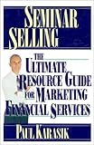Seminar Selling: The Ultimate Resource Guide to Marketing Financial Services