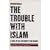 The Trouble with Islam: A Wake-up Call for Honesty and Change
