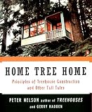 Home Tree Home: Principles of Treehouse Construction and Other Tall Tales: the Principles of Treehouse Construction and Other Tall Tales