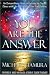 You Are the Answer: An Extraordinary Guide to Entering the Sacred Dance with Life and Fulfilling Your Soul Purpose by Michael J Tamura