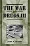 The War on Drugs III: The Continuing Saga of the Mysteries and Miseries of Intoxication, Addiction, Crime, and Public Policy