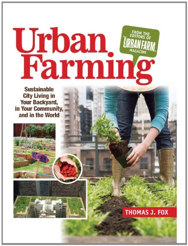 Urban Farming: Sustainable City Living in Your Backyard, in Your Community, and in the World