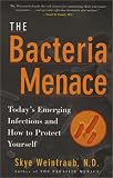 The Bacteria Menace: Today s Emerging Infections and How to Protect Yourself