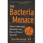 The Bacteria Menace: Today's Emerging Infections and How to Protect Yourself by Skye Weintraub