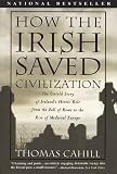 How the Irish Saved Civilization: The Untold Story of Ireland's Heroic Role from the Fall of Rome to the Rise of Medieval Europe (Thorndike Press Large Print Nonfiction Series)