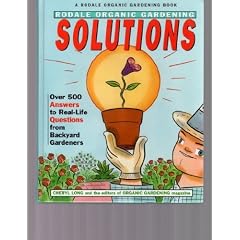 Rodale Organic Gardening Solutions: Over 500 Answers to Real Life Questions from Backyard Gardeners