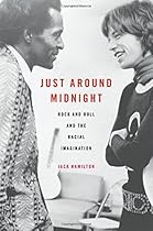 Just around Midnight: Rock and Roll and the Racial Imagination Just around Midnight: Rock and Roll and the Racial Imagination