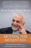 Moving the Mountain: Beyond Ground Zero to a New Vision of Islam in America