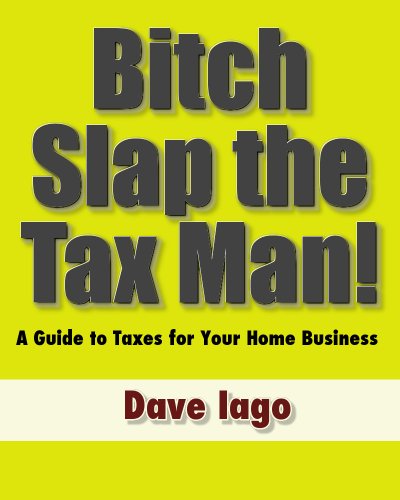 Bitch Slap the Tax Man! A Guide to Taxes for Your Home Business.