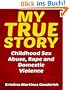 My True Story: Childhood Sex Abuse, Rape and Domestic Violence