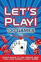 LET'S PLAY! 100 GAMES: Simple Rules to the World's Best Card, Dice, Domino & Dart Games LET'S PLAY! 100 GAMES: Simple Rules to the World's Best Card, Dice, Domino & Dart Games