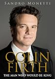 Colin Firth: The Man Who Would Be King