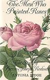 The man who painted roses : the story of Pierre-Joseph Redouté