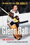 Glenn Hall, the man they call Mr. Goalie