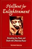 Hellbent for Enlightenment: Unmasking Sex, Power, and Death with a Notorious Master