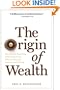 Origin of Wealth: Evolution, Complexity, and the Radical Remaking of Economics