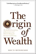 Origin of Wealth: Evolution, Complexity, and the Radical Remaking of Economics