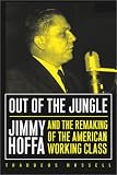 Out of the Jungle: Jimmy Hoffa and the Remaking of the American Working Class (Labor in Crisis)