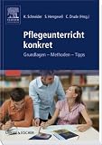 Pflegeunterricht konkret - Grundlagen - Methoden - Tipps - Marion L&uuml;ke, Andrea Runde