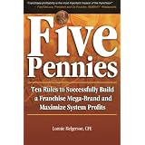 Five Pennies: Ten Rules to Successfully Build a Franchise Mega-Brand and Maximize System Profits