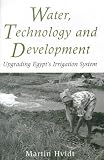 Water, Technology and Development: Upgrading Egypt's Irrigation System (Library of Modern Middle East Studies)
