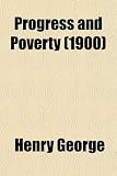 Progress and Poverty; An Inquiry Into the Cause of Industrial Depressions and of Increase of Want With Increase of Wealth the Remedy
