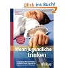 Wenn Jugendliche trinken: Auswege aus Flatrate-Trinken und Koma-Saufen: Jugendliche, Experten und Eltern berichten