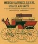 American Carriages, Sleighs, Sulkies, and Carts: 168 Illustrations from Victorian Sources