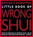Little Book of Wrong Shui: How to Drastically Improve Your Life by Basically Moving Stuff Around - Honest