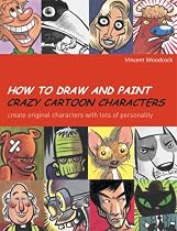 How to Draw and Paint Crazy Cartoon Characters: Create Original Characters with Lots of Personality (Quarto Book)