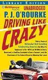 Driving Like Crazy: Thirty Years of Vehicular Hellbending Celebrating America as it Ought to be-an Oil Well in Each Backyard, a Cadillac Escalade in Every ... Potentates Trying to Rope a Goat for Dinner