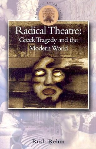 Radical Theatre: Greek Tragedy in the Modern World (Classical Inter/Faces)