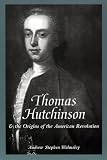 Thomas Hutchinson and the Origins of the American Revolution (The American Social Experience)