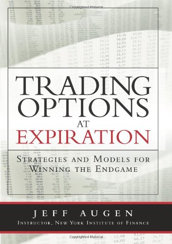 Jeff Augen. Trading Options At Expiration: Strategies And Models For Winning The Endgame.