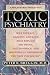 Toxic Psychiatry: Why Therapy, Empathy, and Love Must Replace the Drugs, Electroshock, and Biochemical Theories of the "New Psychiatry"