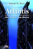 Atlantis - Alter Mythos - Neue Beweise - Roland M. Horn