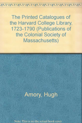 The Printed Catalogues of the Harvard College Library, 1723-1790 (Publications of the Colonial Society of Massachusetts)