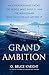 Grand Ambition: An Extraordinary Yacht, the People Who Built It, and the Millionaire Who Can't Really Afford It