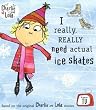 Charlie and Lola: I Really Really Need Actual Ice Skates