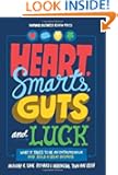 Heart, Smarts, Guts, and Luck: What It Takes to Be an Entrepreneur and Build a Great Business