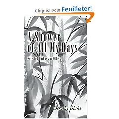 A Shower of All My Days: Selected Haikus And Others Taken from Haiku Apprenticeship--2003-2004