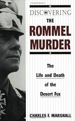 Discovering the Rommel Murder: The Life and Death of the Desert Fox