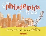 Fodor's Around Philadelphia with Kids, 1st Edition: 68 Great Things to Do Together (Fodor's Around the City With Kids)