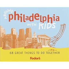 Around Philadelphia with Kids: 68 Great Things to Do Together (Fodor's Around Philadelphia with Kids: 68 Great Things to Do)